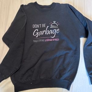 TCO- True Crime Obsessed- Don’t Be Garbage sweatshirt